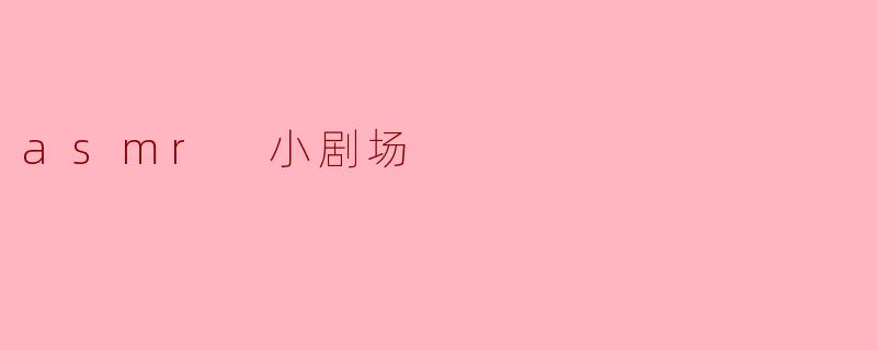 asmr 小剧场